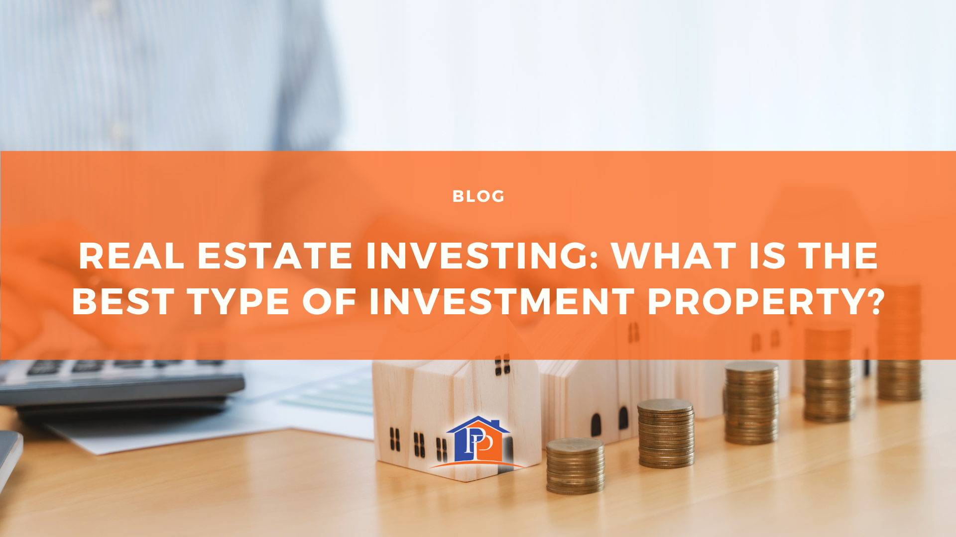Real Estate Investing: What Is the Best Type of Investment Property?
